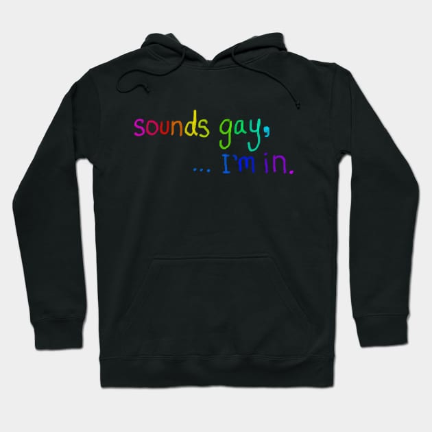 sounds gay, I'm in. Hoodie by Tara Liz Art